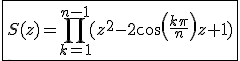3$\fbox{S(z)=\Bigprod_{k=1}^{n-1}(z^2-2cos(\frac{k\pi}{n})z+1)
